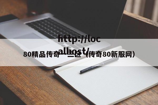 80精品传奇一三区(传奇80新服网)
